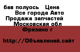  Baw бав полуось › Цена ­ 1 800 - Все города Авто » Продажа запчастей   . Московская обл.,Фрязино г.